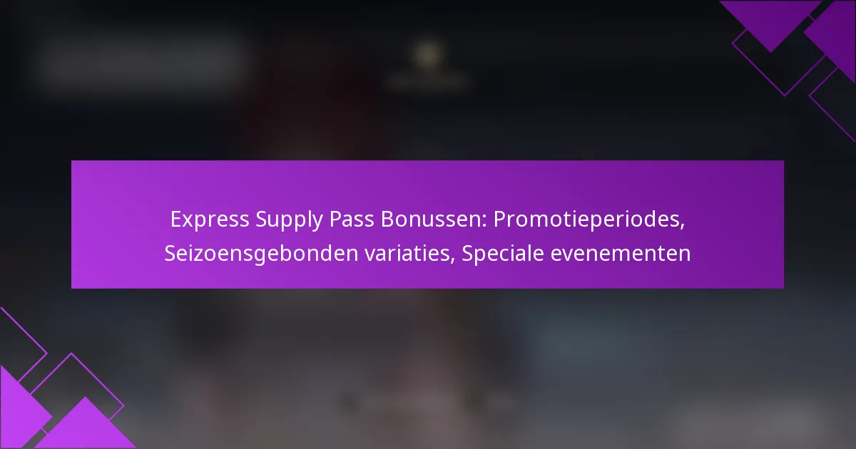 Express Supply Pass Bonussen: Promotieperiodes, Seizoensgebonden variaties, Speciale evenementen