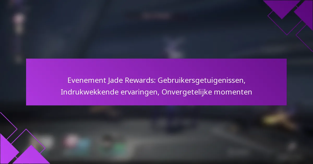 Evenement Jade Rewards: Gebruikersgetuigenissen, Indrukwekkende ervaringen, Onvergetelijke momenten