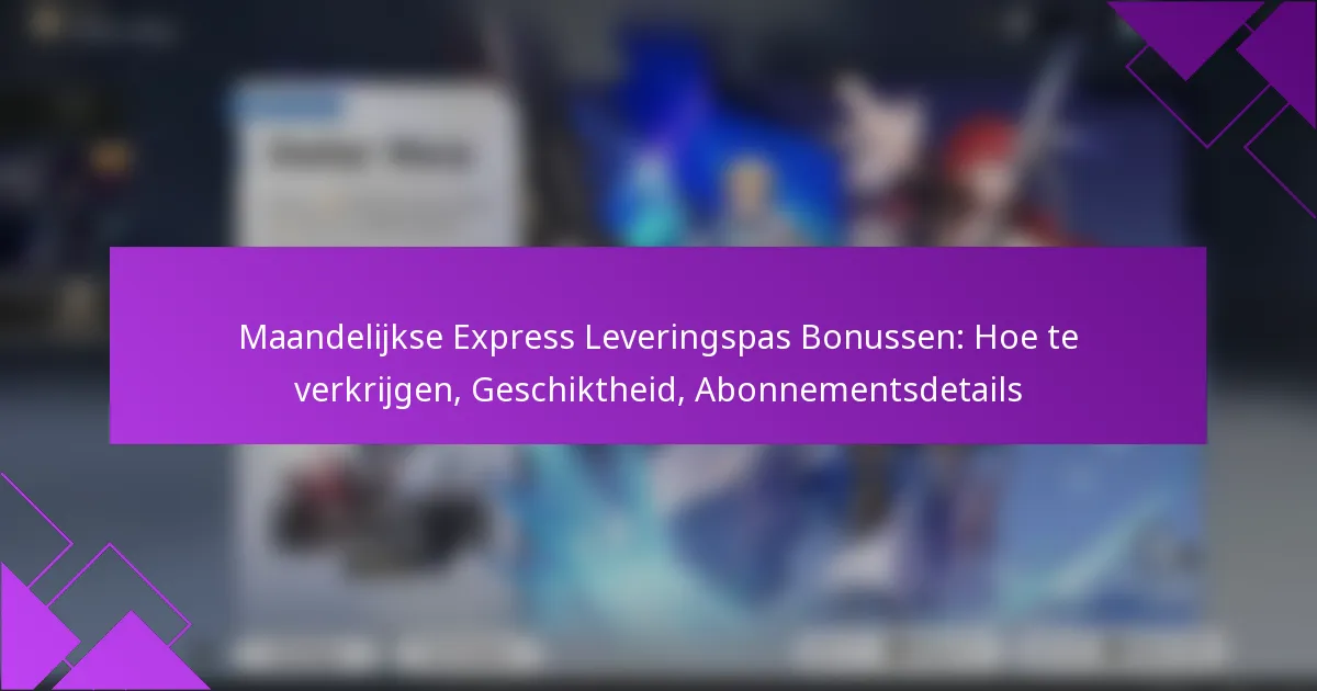 Maandelijkse Express Leveringspas Bonussen: Hoe te verkrijgen, Geschiktheid, Abonnementsdetails