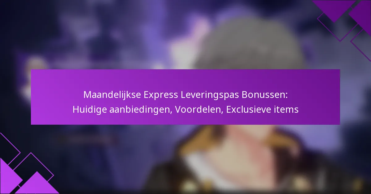 Maandelijkse Express Leveringspas Bonussen: Huidige aanbiedingen, Voordelen, Exclusieve items