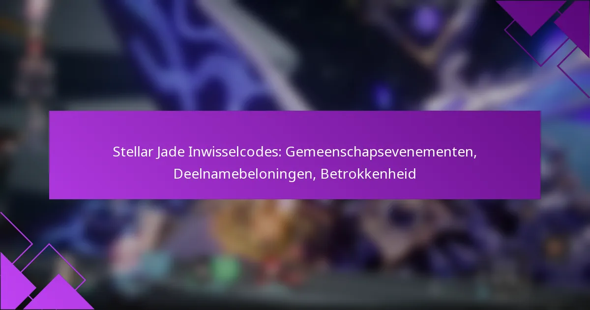 Stellar Jade Inwisselcodes: Gemeenschapsevenementen, Deelnamebeloningen, Betrokkenheid
