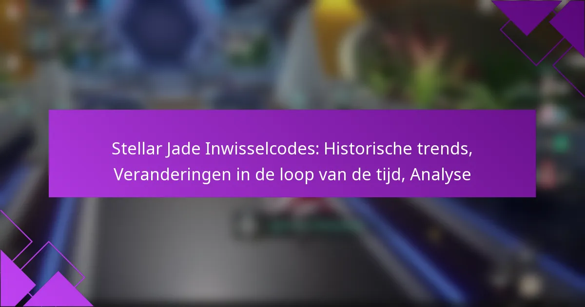 Stellar Jade Inwisselcodes: Historische trends, Veranderingen in de loop van de tijd, Analyse
