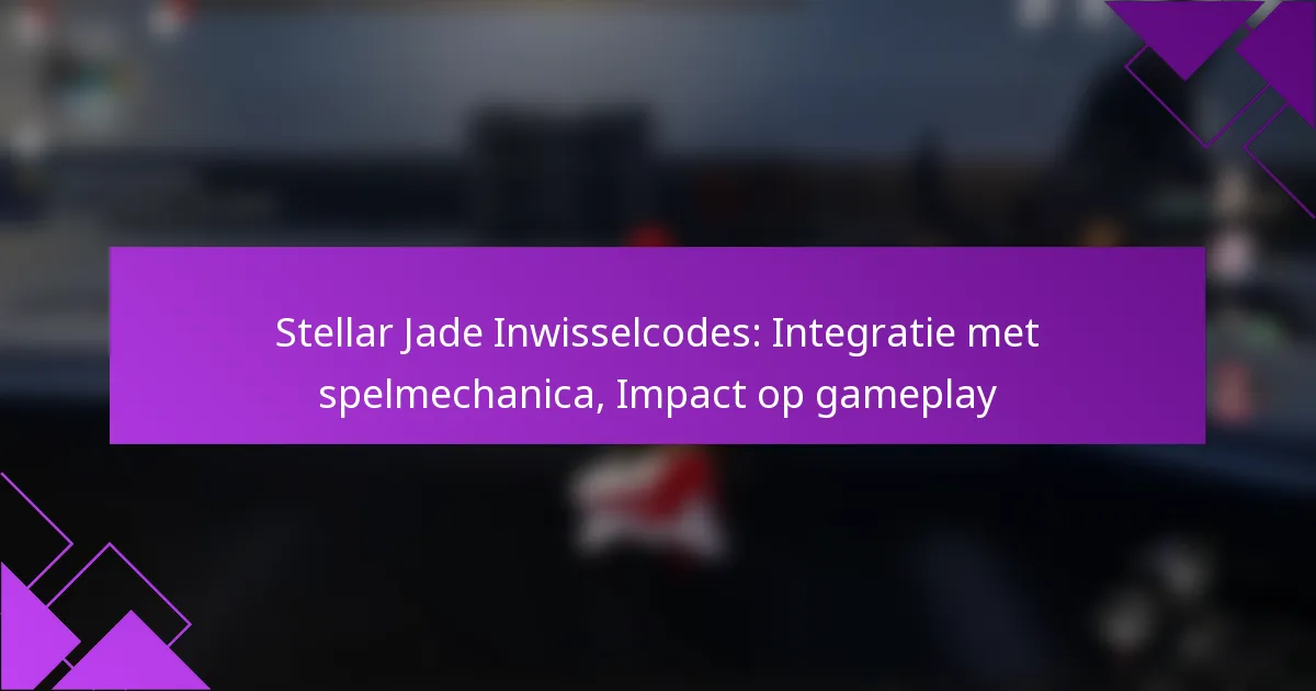 Stellar Jade Inwisselcodes: Integratie met spelmechanica, Impact op gameplay