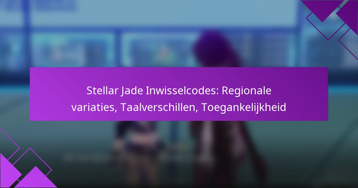 Stellar Jade Inwisselcodes: Regionale variaties, Taalverschillen, Toegankelijkheid