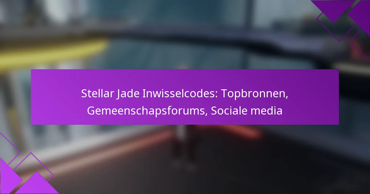 Stellar Jade Inwisselcodes: Topbronnen, Gemeenschapsforums, Sociale media