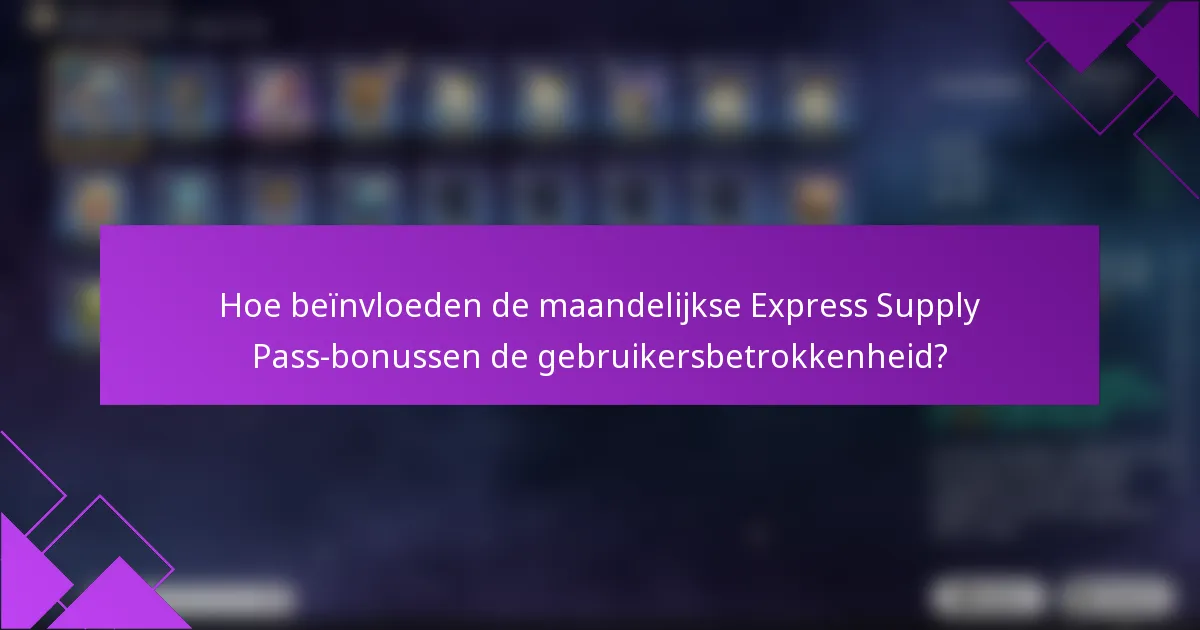 Hoe beïnvloeden de maandelijkse Express Supply Pass-bonussen de gebruikersbetrokkenheid?