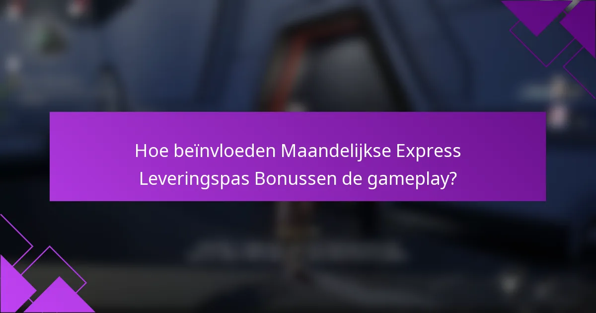 Hoe beïnvloeden Maandelijkse Express Leveringspas Bonussen de gameplay?