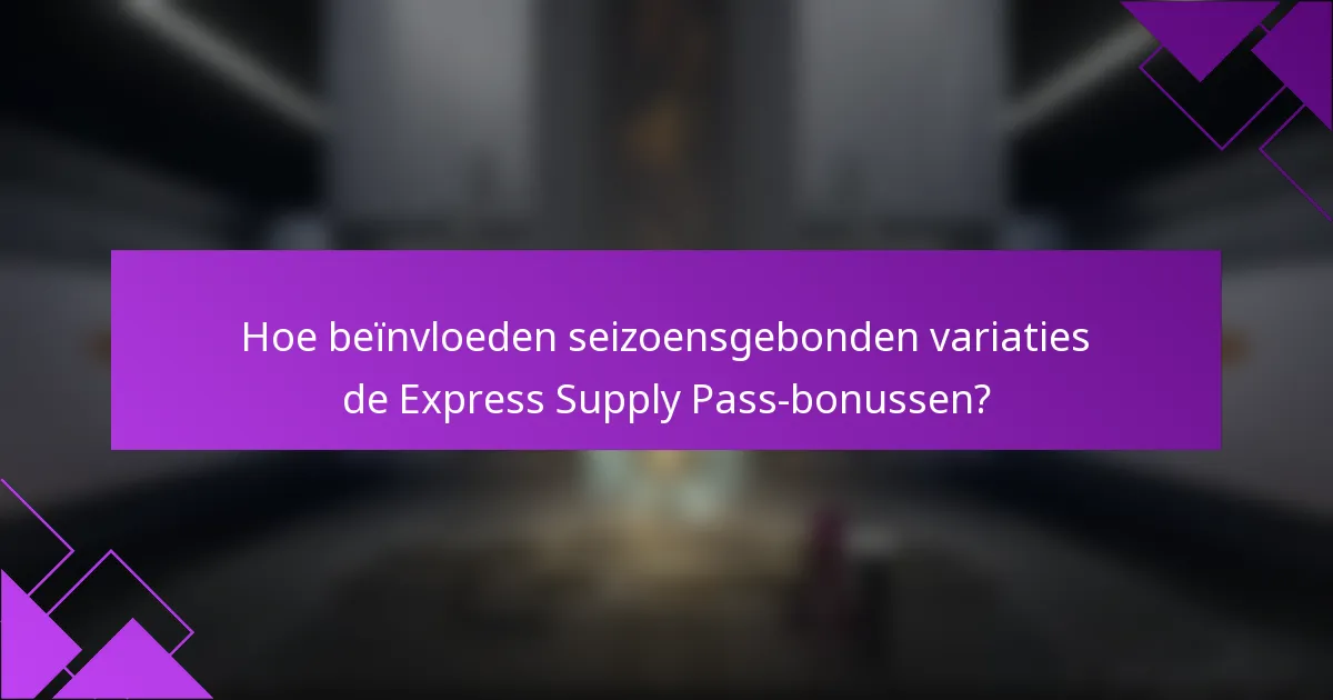 Hoe beïnvloeden seizoensgebonden variaties de Express Supply Pass-bonussen?