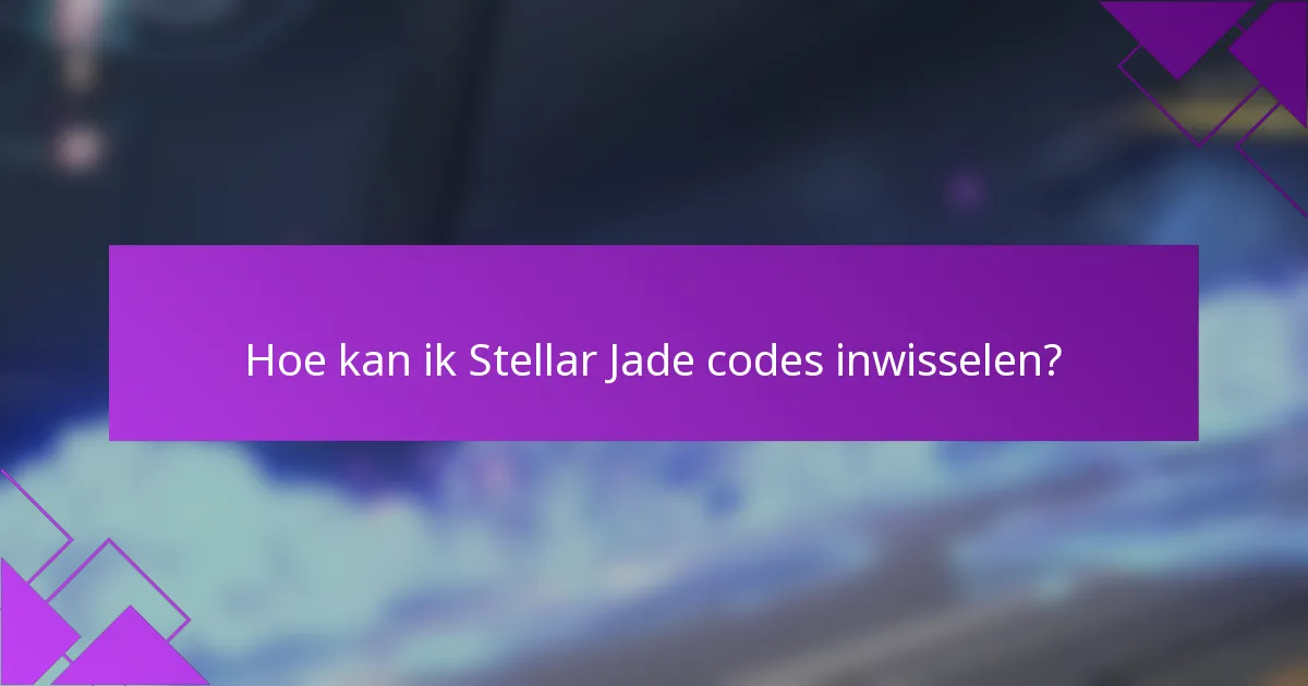 Hoe kan ik Stellar Jade codes inwisselen?