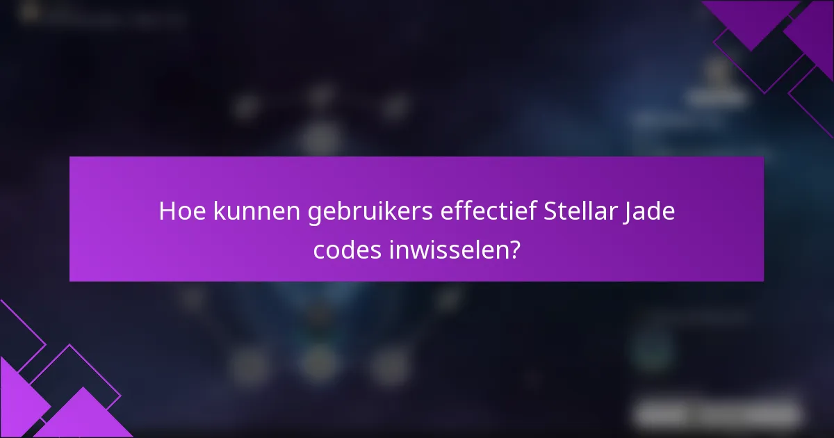 Hoe kunnen gebruikers effectief Stellar Jade codes inwisselen?