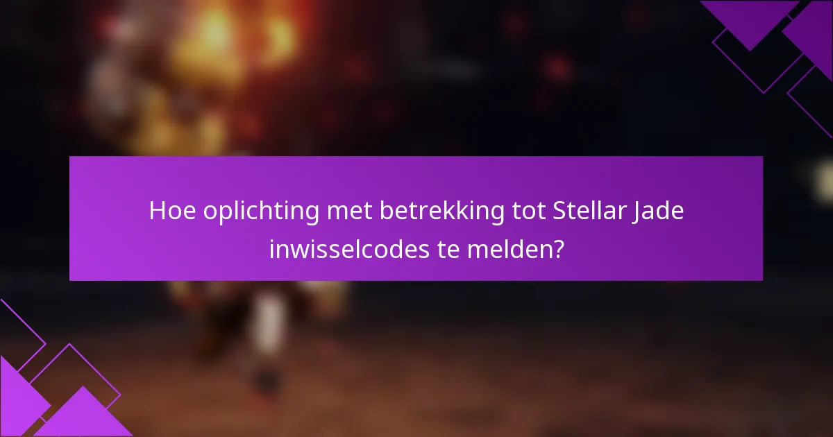 Hoe oplichting met betrekking tot Stellar Jade inwisselcodes te melden?