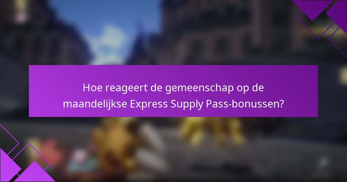 Hoe reageert de gemeenschap op de maandelijkse Express Supply Pass-bonussen?