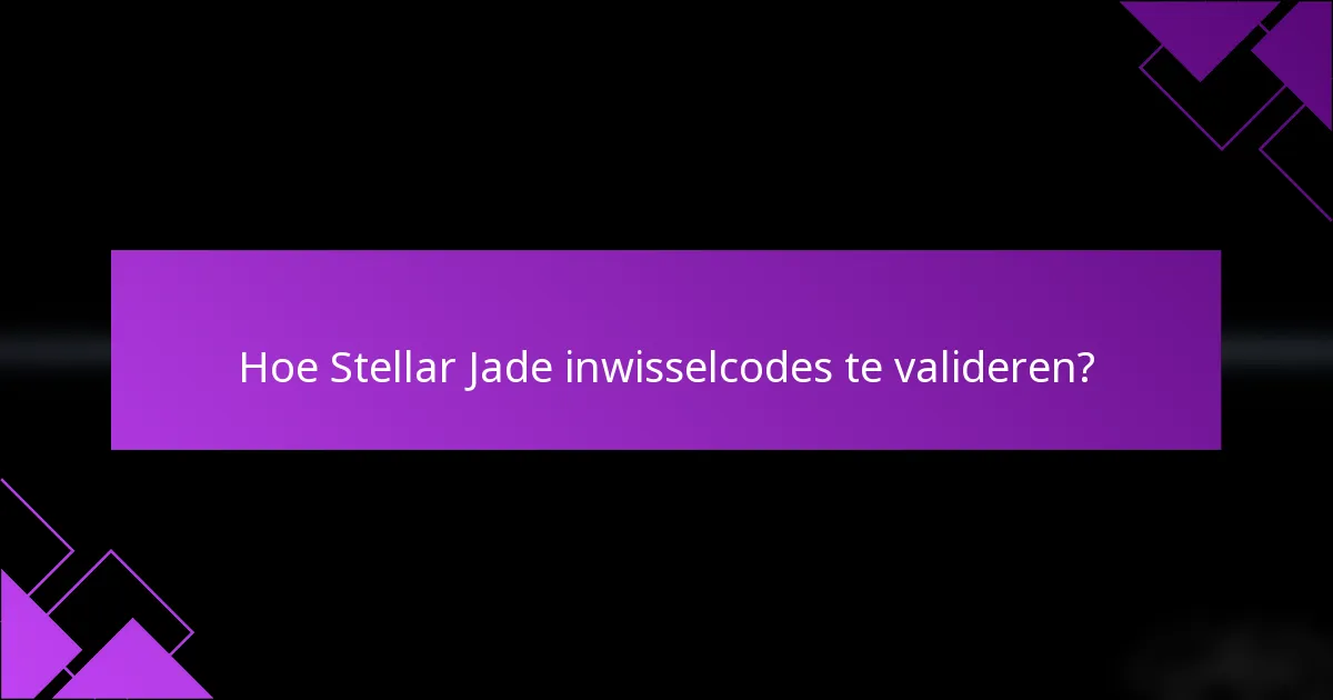 Hoe Stellar Jade inwisselcodes te valideren?