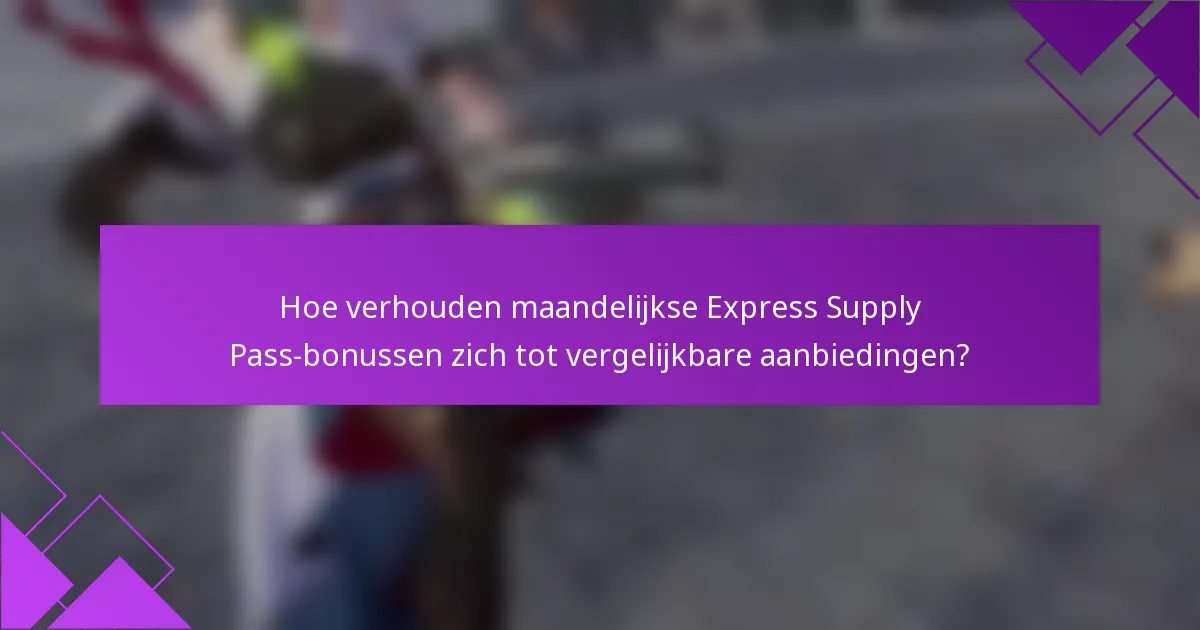 Hoe verhouden maandelijkse Express Supply Pass-bonussen zich tot vergelijkbare aanbiedingen?