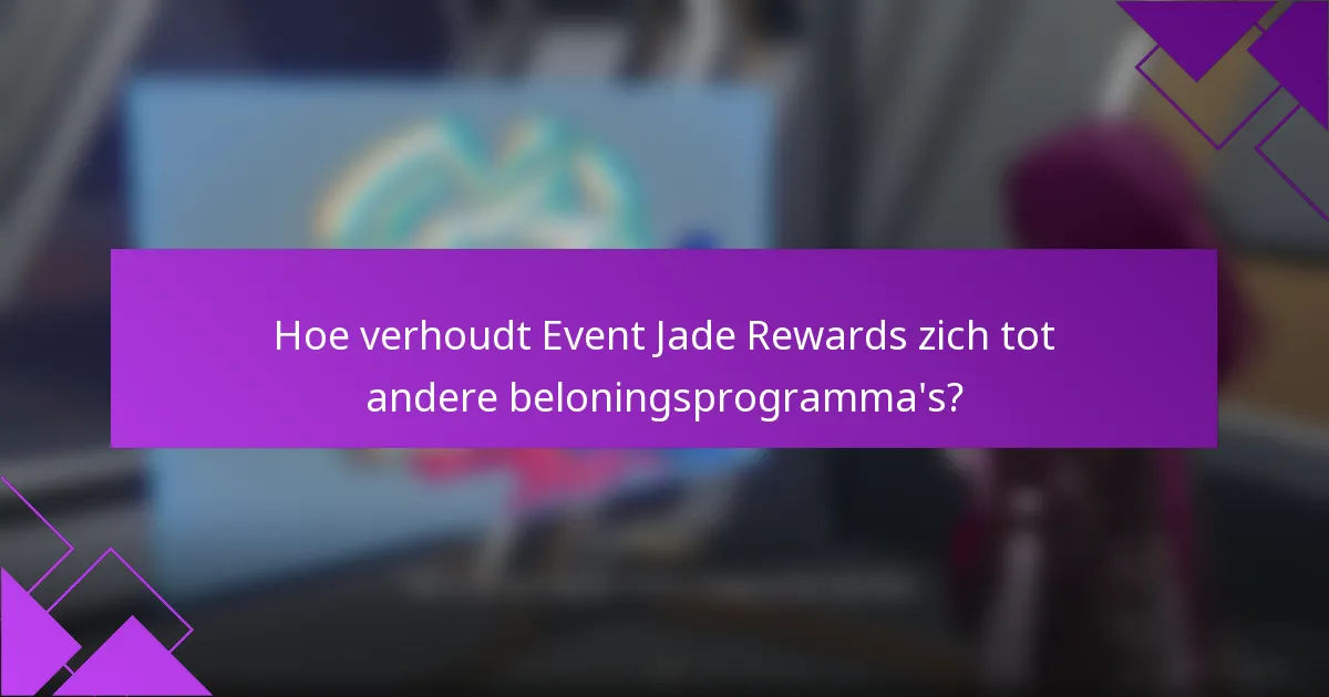 Hoe verhoudt Event Jade Rewards zich tot andere beloningsprogramma's?
