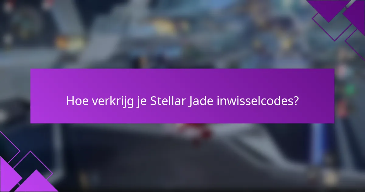 Hoe verkrijg je Stellar Jade inwisselcodes?