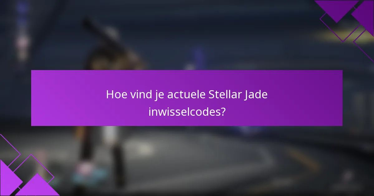 Hoe vind je actuele Stellar Jade inwisselcodes?
