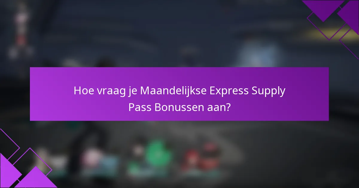 Hoe vraag je Maandelijkse Express Supply Pass Bonussen aan?