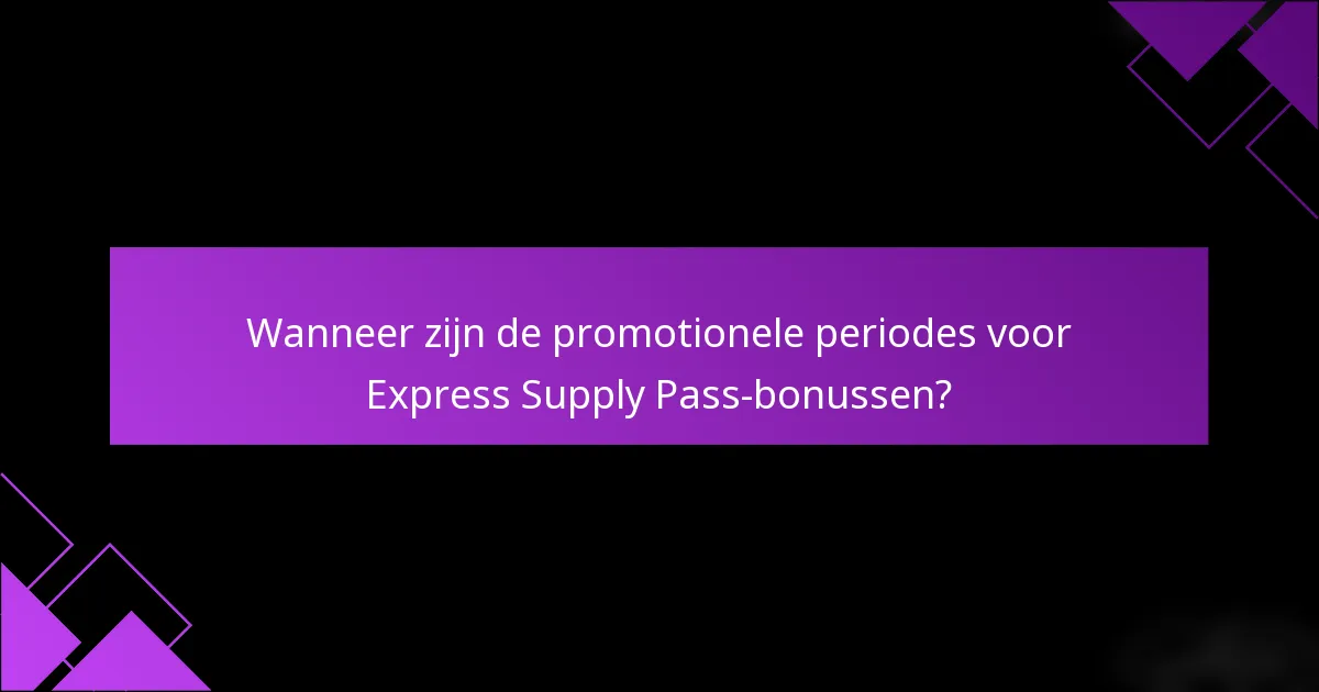 Wanneer zijn de promotionele periodes voor Express Supply Pass-bonussen?