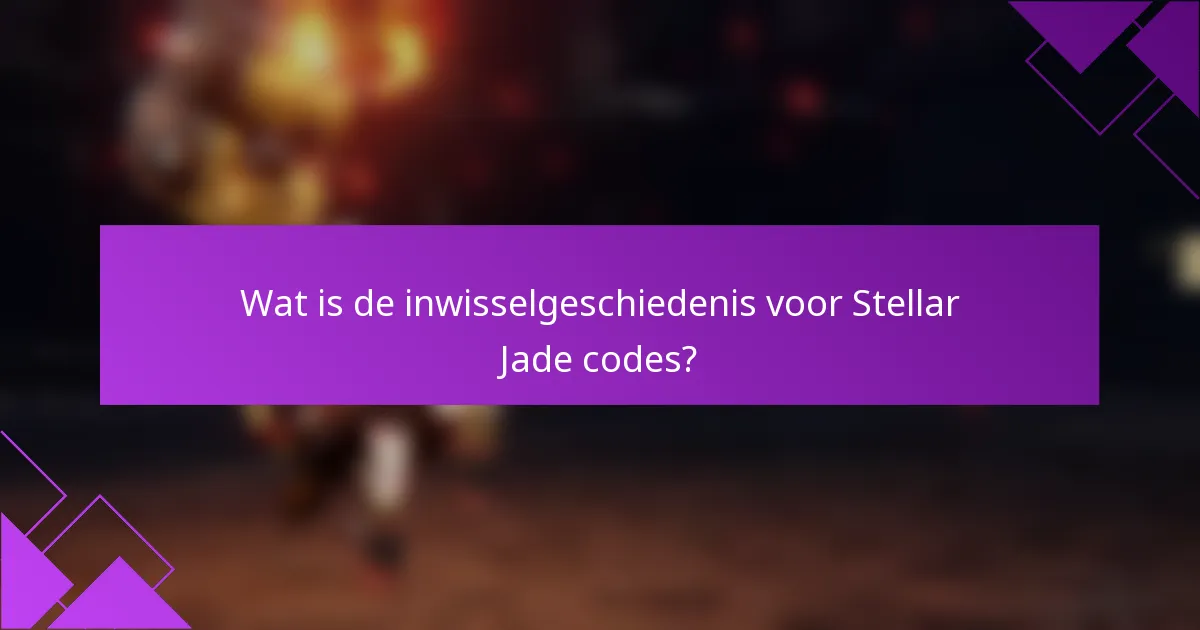 Wat is de inwisselgeschiedenis voor Stellar Jade codes?