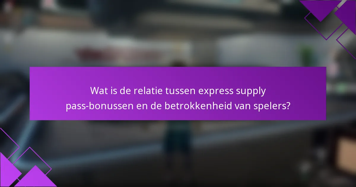 Wat is de relatie tussen express supply pass-bonussen en de betrokkenheid van spelers?