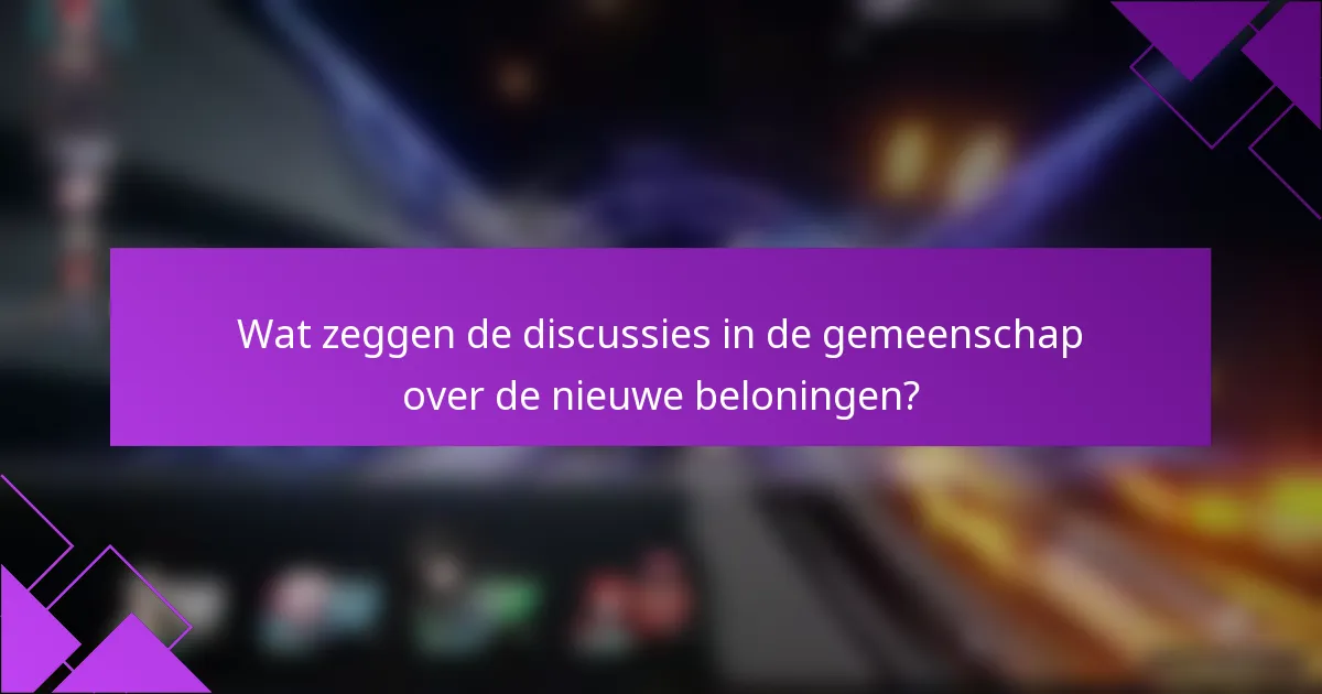 Wat zeggen de discussies in de gemeenschap over de nieuwe beloningen?