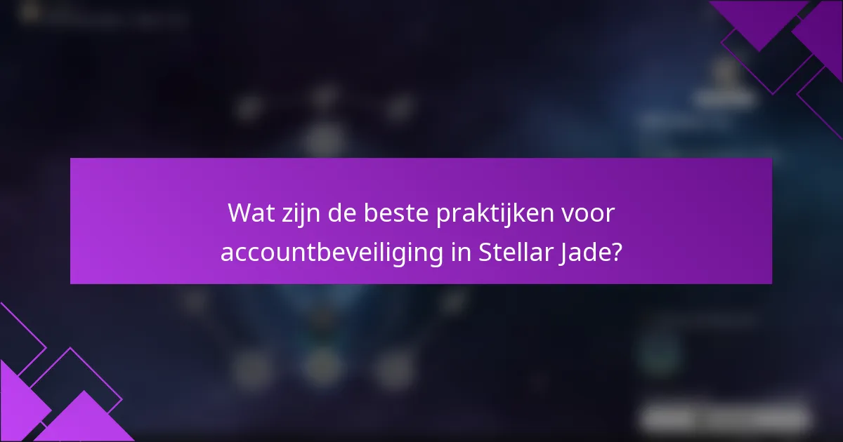 Wat zijn de beste praktijken voor accountbeveiliging in Stellar Jade?