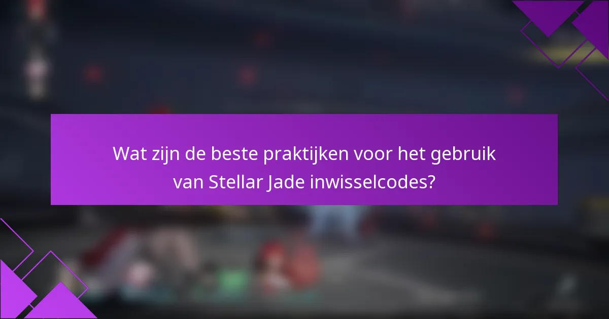 Wat zijn de beste praktijken voor het gebruik van Stellar Jade inwisselcodes?