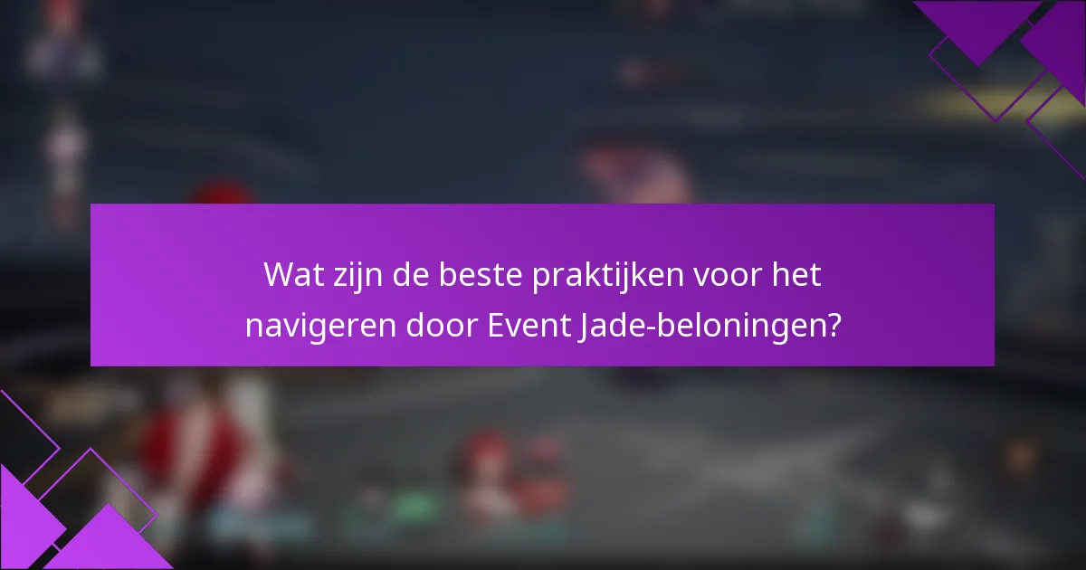 Wat zijn de beste praktijken voor het navigeren door Event Jade-beloningen?