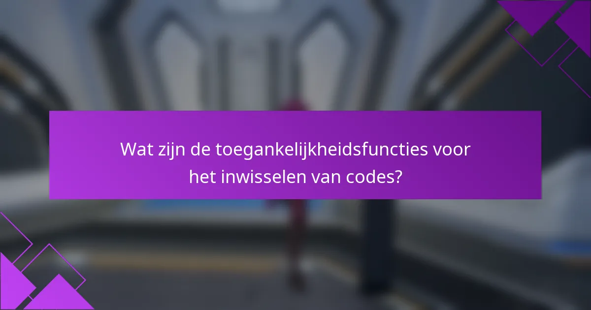 Wat zijn de toegankelijkheidsfuncties voor het inwisselen van codes?