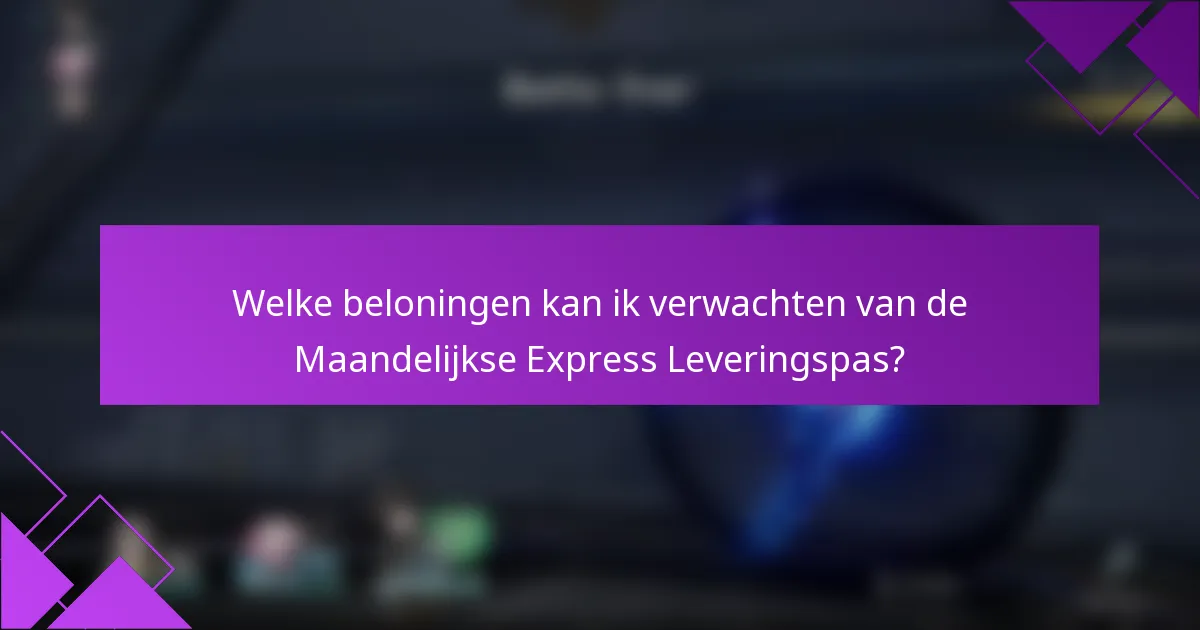 Welke beloningen kan ik verwachten van de Maandelijkse Express Leveringspas?