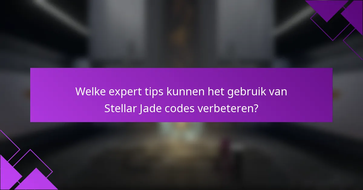 Welke expert tips kunnen het gebruik van Stellar Jade codes verbeteren?