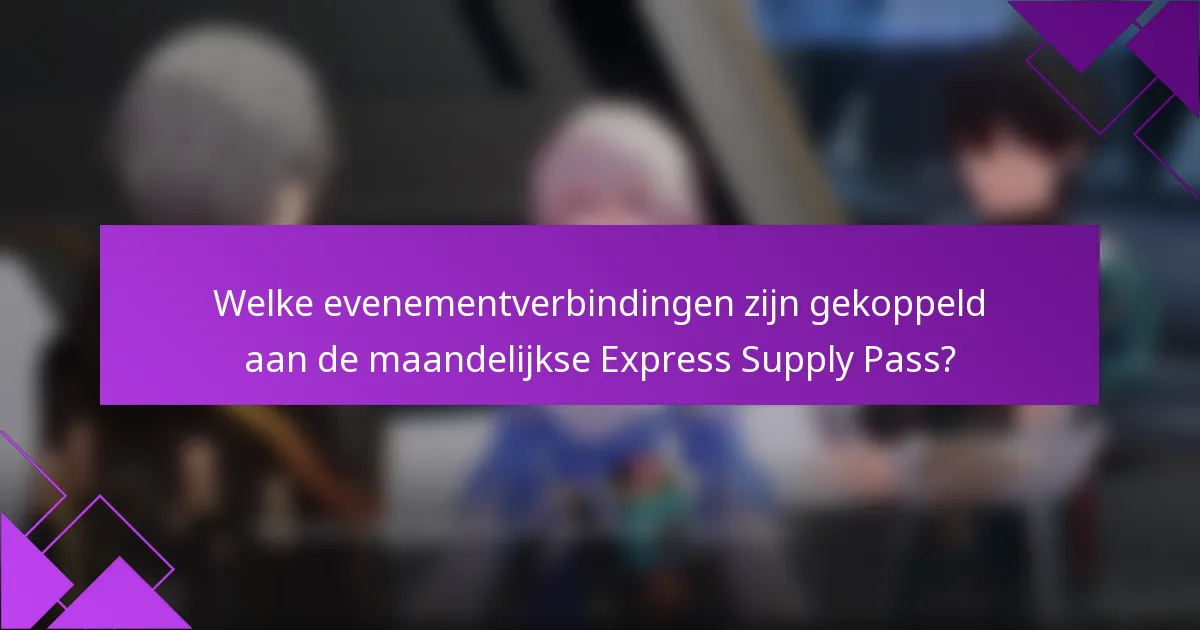 Welke evenementverbindingen zijn gekoppeld aan de maandelijkse Express Supply Pass?