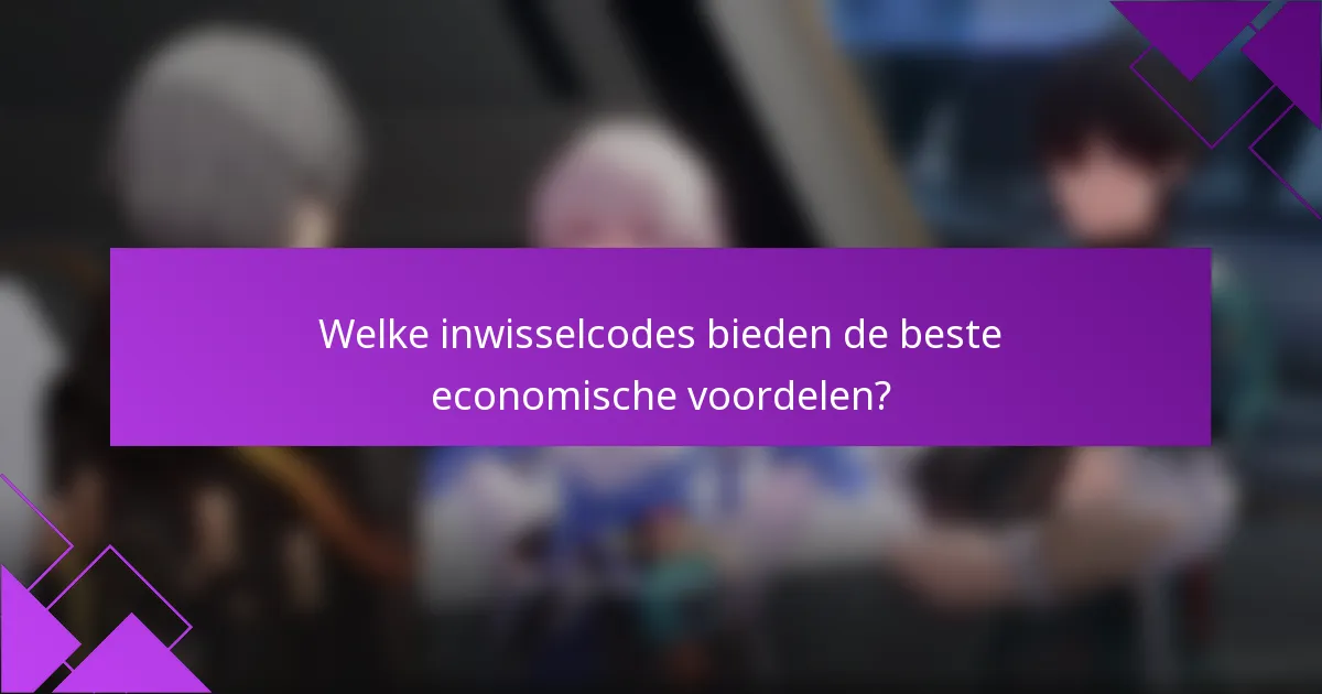 Welke inwisselcodes bieden de beste economische voordelen?