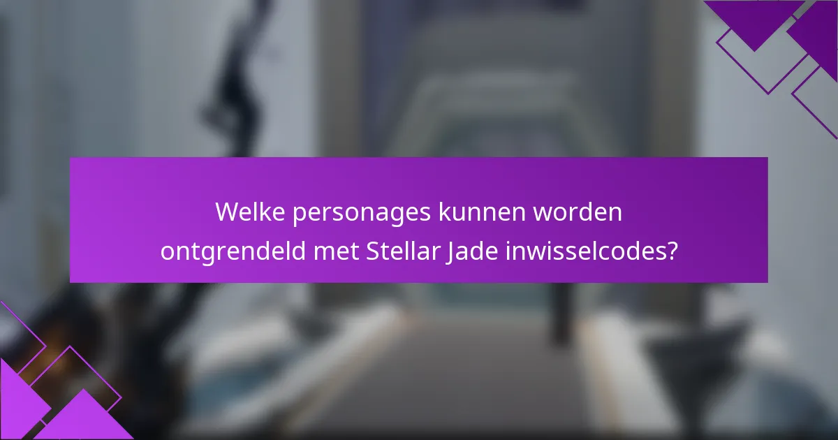 Welke personages kunnen worden ontgrendeld met Stellar Jade inwisselcodes?
