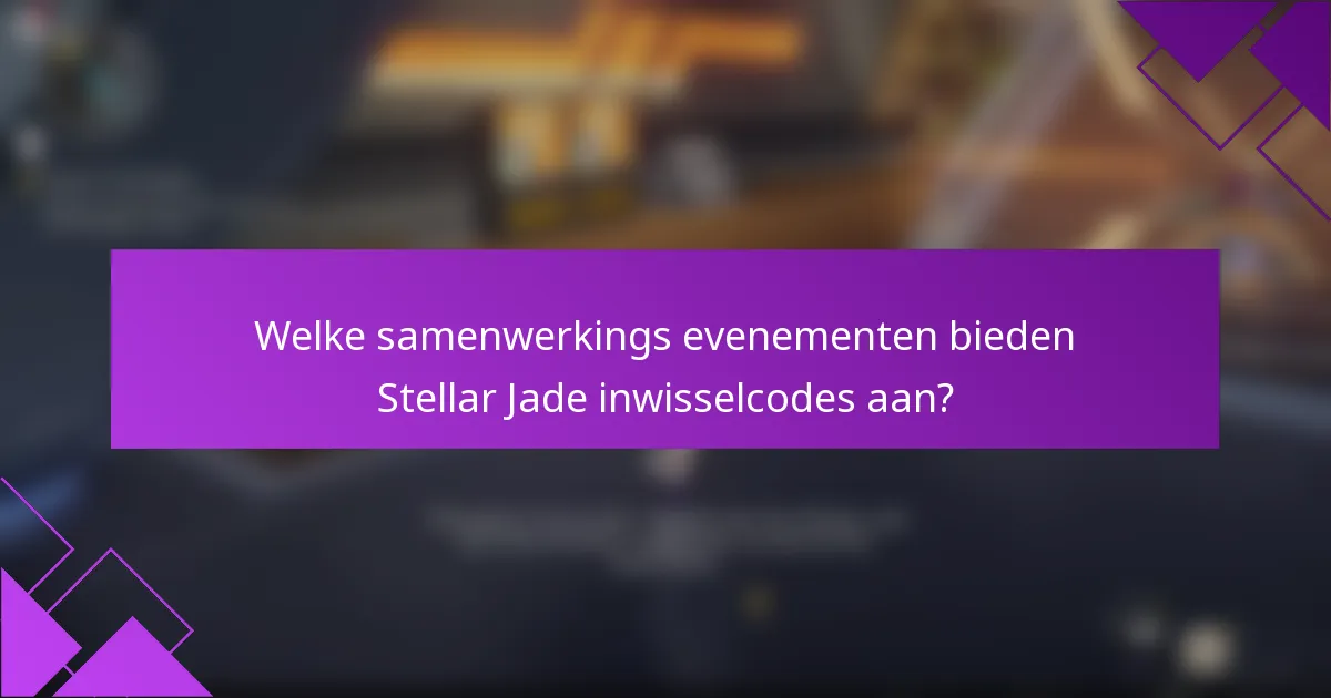Welke samenwerkings evenementen bieden Stellar Jade inwisselcodes aan?