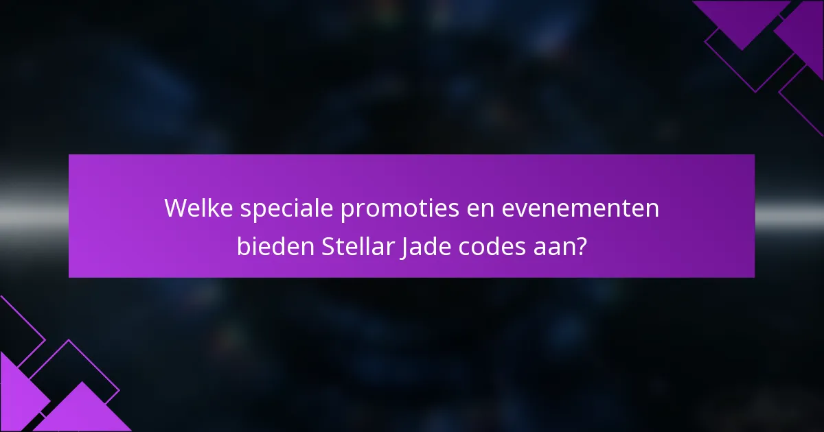 Welke speciale promoties en evenementen bieden Stellar Jade codes aan?