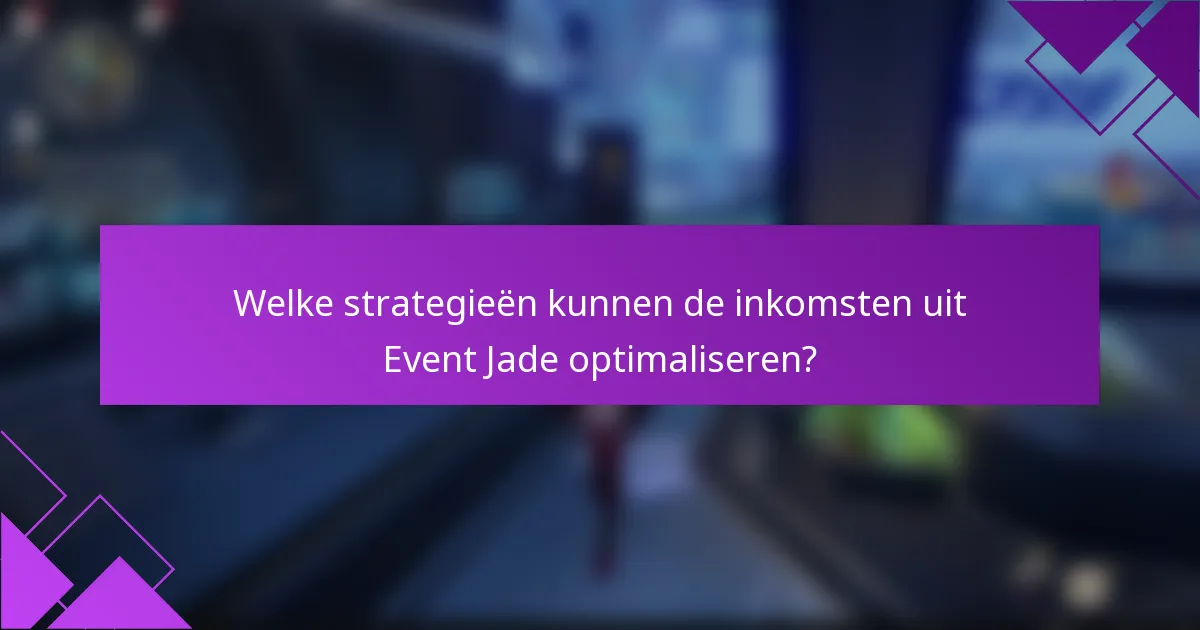 Welke strategieën kunnen de inkomsten uit Event Jade optimaliseren?